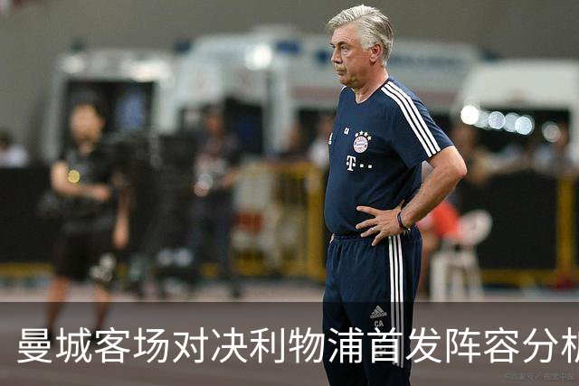 曼城客场对决利物浦首发阵容分析：年轻小将迎首场亮相